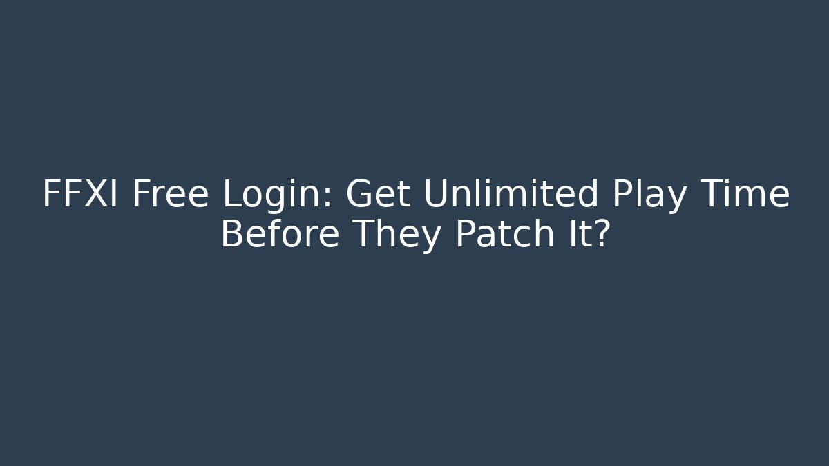 FFXI Free Login: Get Unlimited Play Time Before They Patch It?