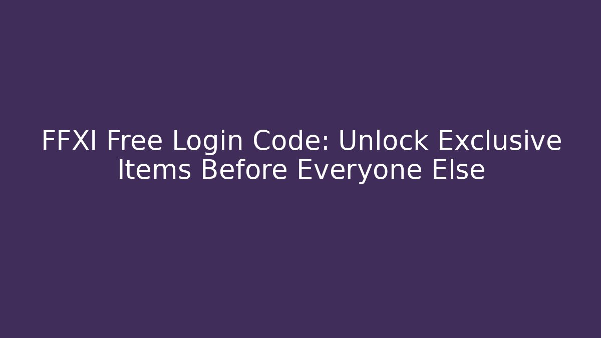 FFXI Free Login Code: Unlock Exclusive Items Before Everyone Else
