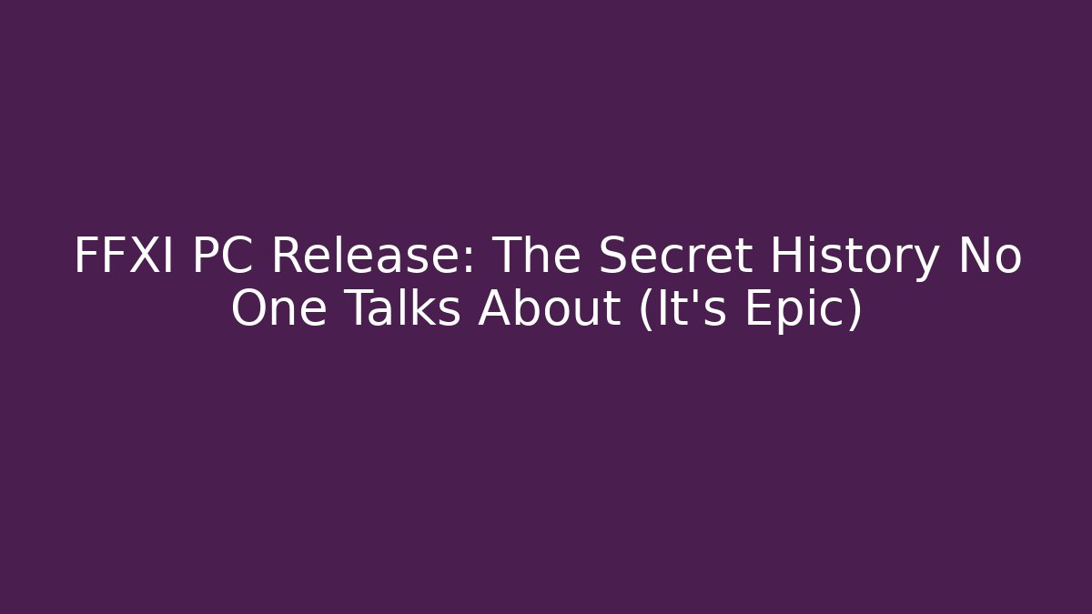 FFXI PC Release: The Secret History No One Talks About (It's Epic)