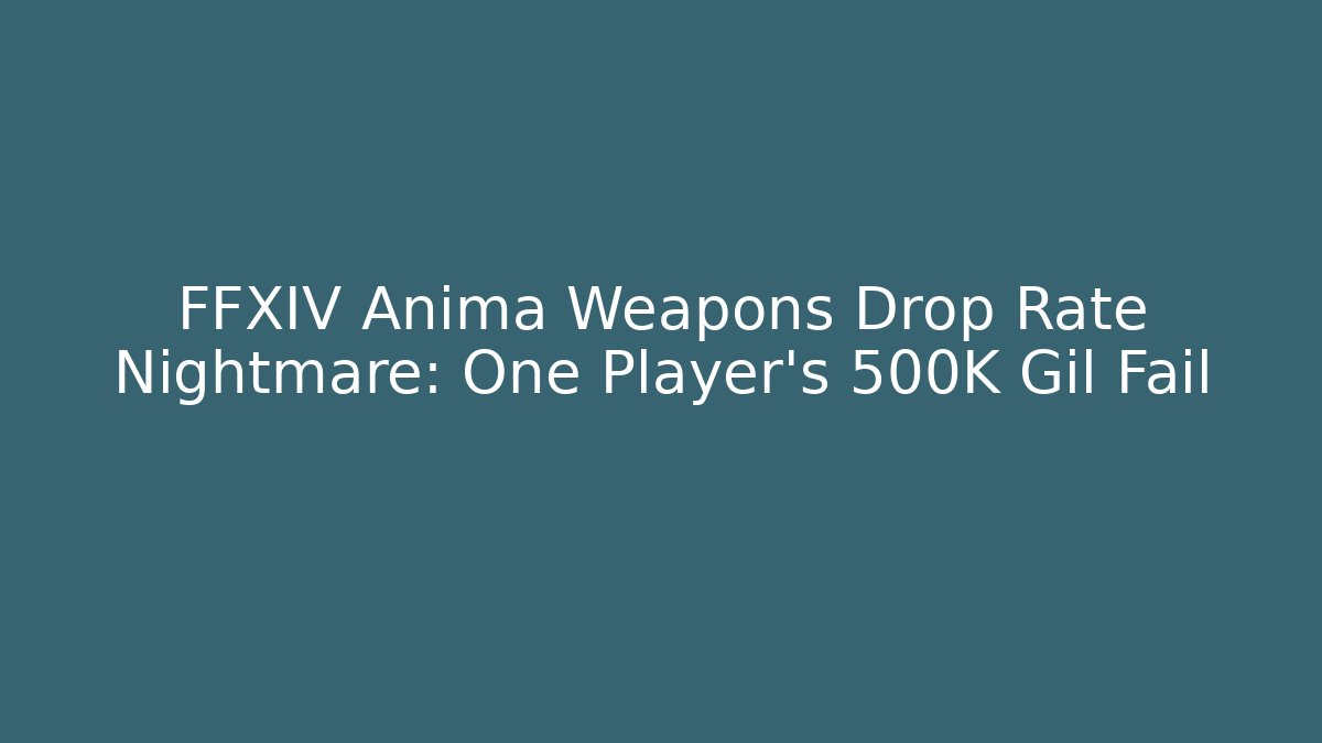 FFXIV Anima Weapons Drop Rate Nightmare: One Player’s 500K Gil Fail
