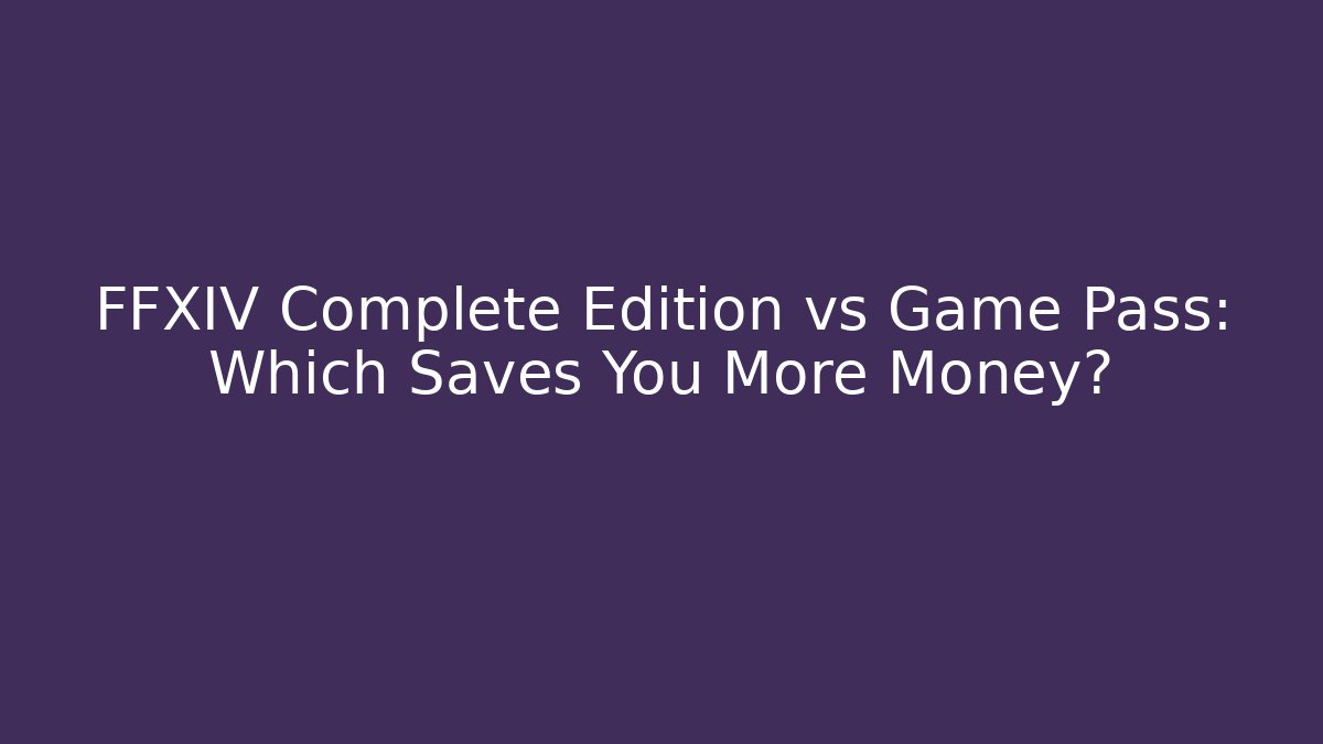 FFXIV Complete Edition vs Game Pass: Which Saves You More Money? - Felix Cat Insurance