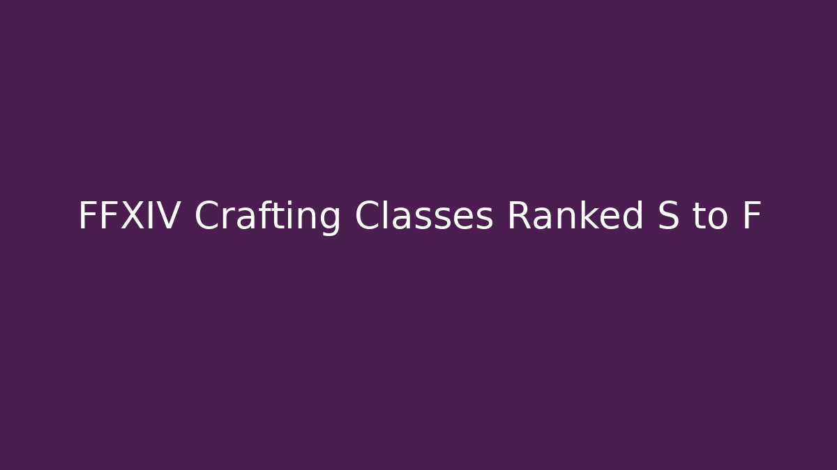 FFXIV Crafting Classes Ranked S to F - Felix Cat Insurance
