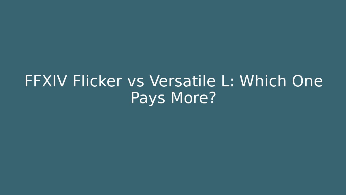 FFXIV Flicker vs Versatile L: Which One Pays More?
