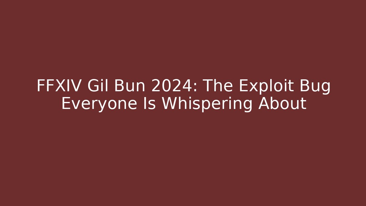 FFXIV Gil Bun 2024: The Exploit Bug Everyone Is Whispering About - Felix Cat Insurance