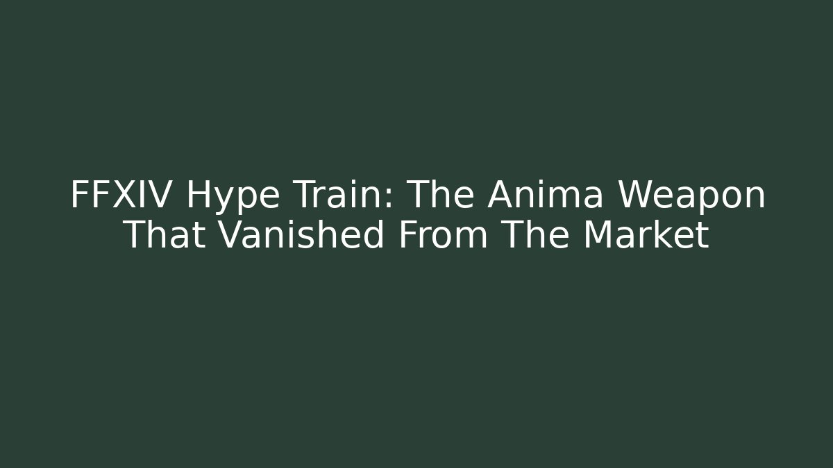 FFXIV Hype Train: The Anima Weapon That Vanished From The Market