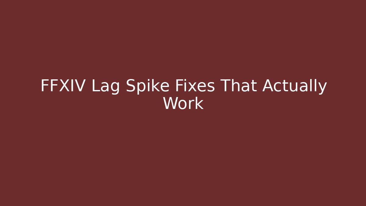 FFXIV Lag Spike Fixes That Actually Work