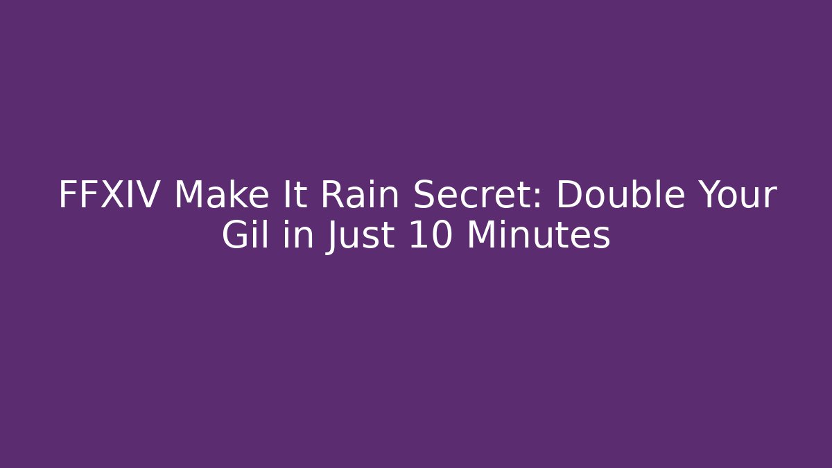 FFXIV Make It Rain Secret: Double Your Gil in Just 10 Minutes