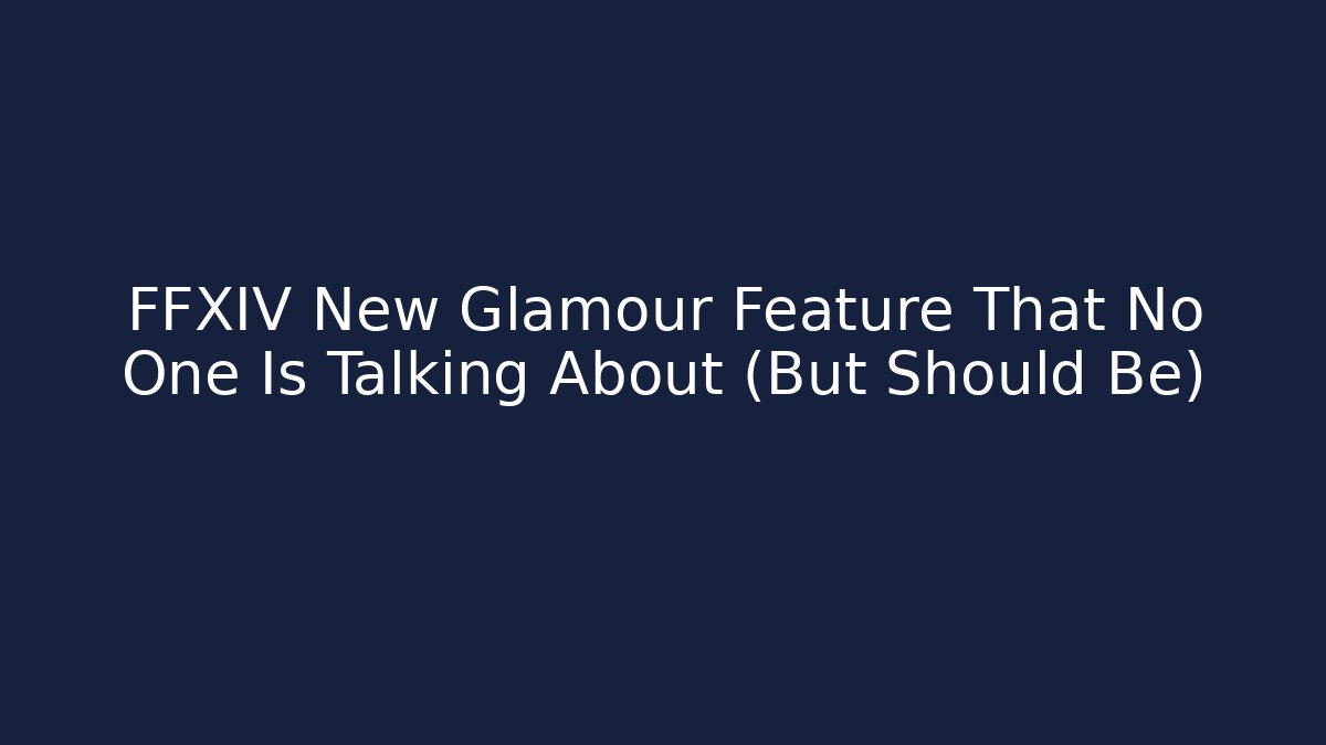 FFXIV New Glamour Feature That No One Is Talking About (But Should Be)