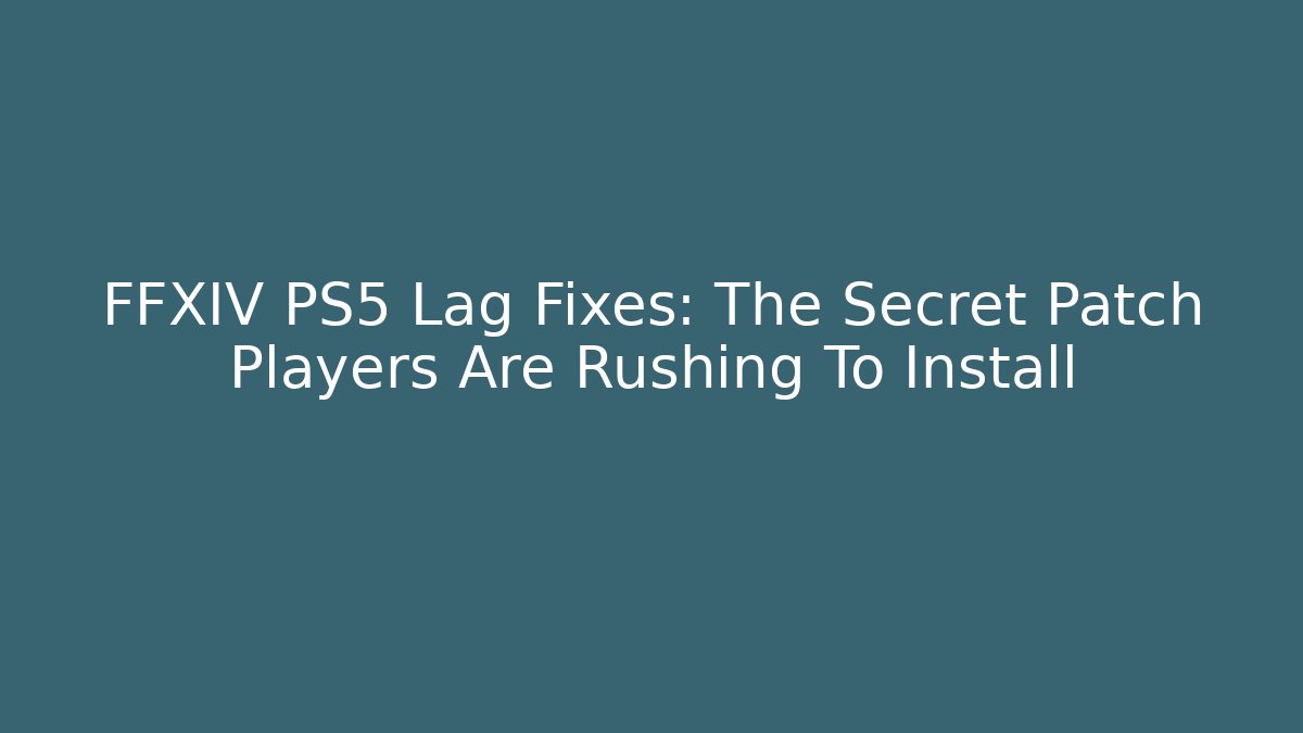 FFXIV PS5 Lag Fixes: The Secret Patch Players Are Rushing To Install