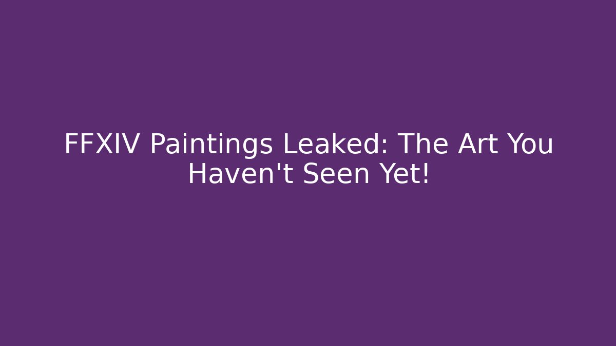 FFXIV Paintings Leaked: The Art You Haven't Seen Yet!