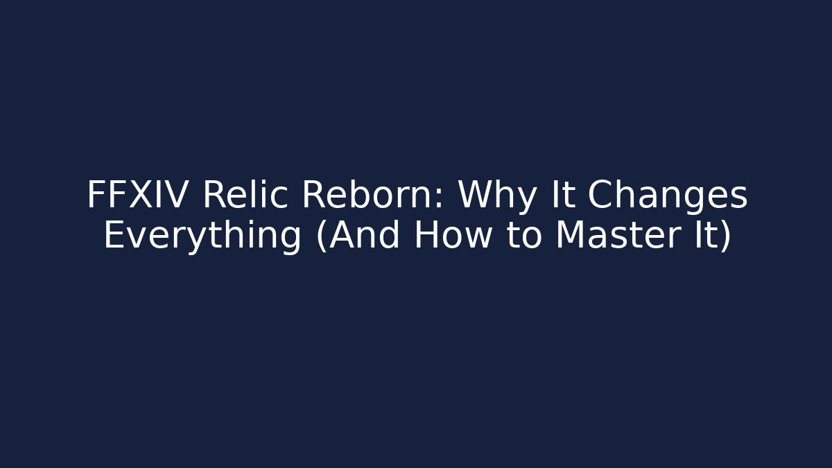 FFXIV Relic Reborn: Why It Changes Everything (And How to Master It) - Felix Cat Insurance
