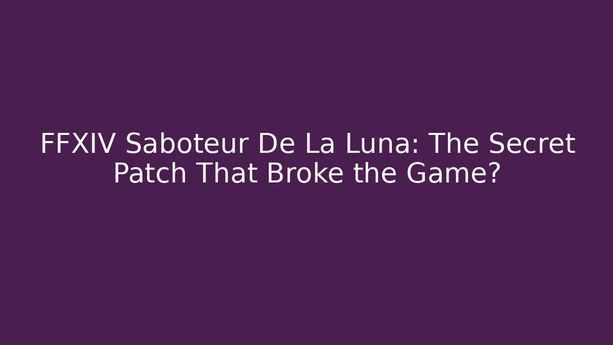 FFXIV Saboteur De La Luna: The Secret Patch That Broke the Game? - Felix Cat Insurance