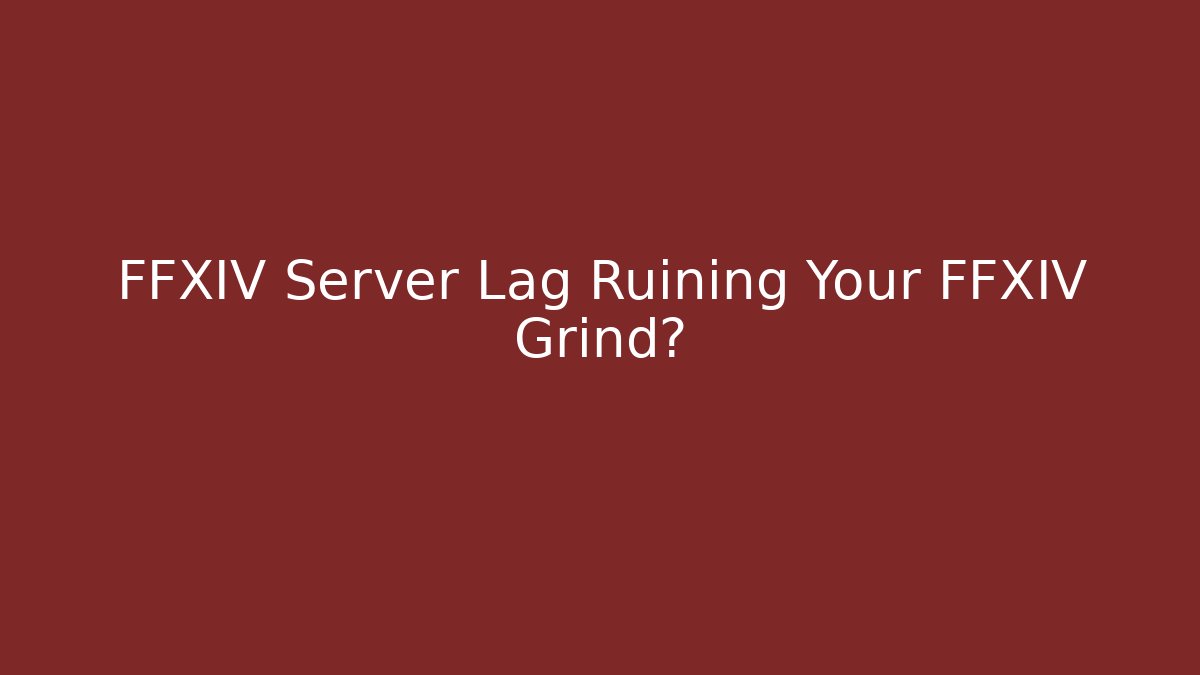 FFXIV Server Lag Ruining Your FFXIV Grind?