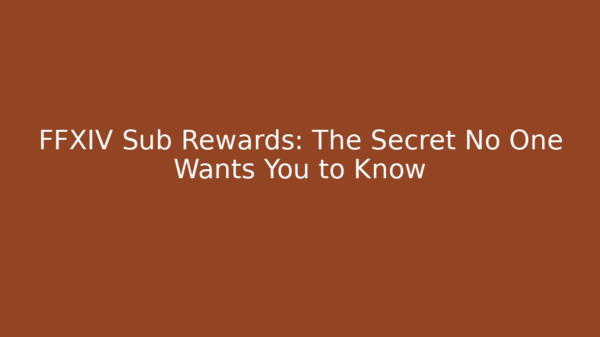 FFXIV Sub Rewards: The Secret No One Wants You to Know