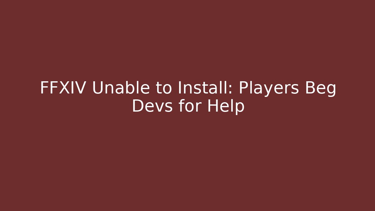 FFXIV Unable to Install: Players Beg Devs for Help - Felix Cat Insurance