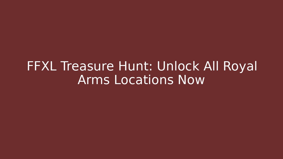 FFXL Treasure Hunt: Unlock All Royal Arms Locations Now