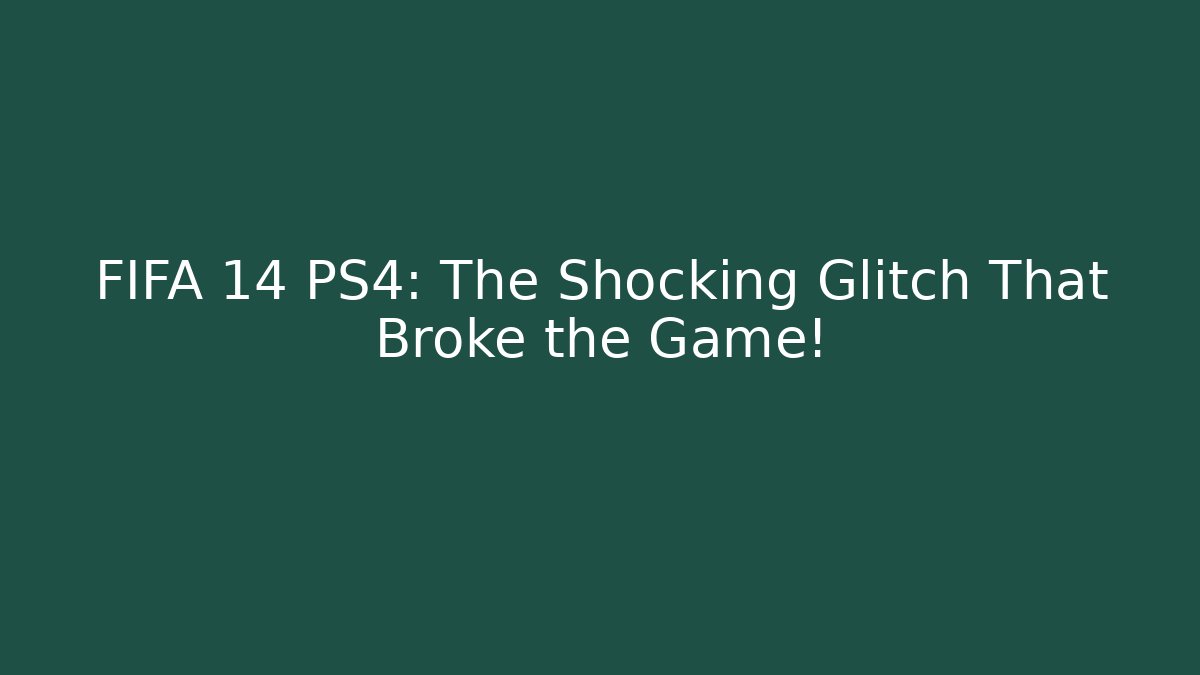 FIFA 14 PS4: The Shocking Glitch That Broke the Game!