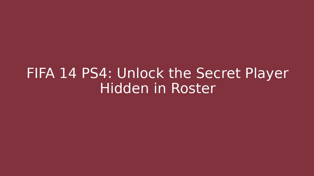 FIFA 14 PS4: Unlock the Secret Player Hidden in Roster - Felix Cat Insurance
