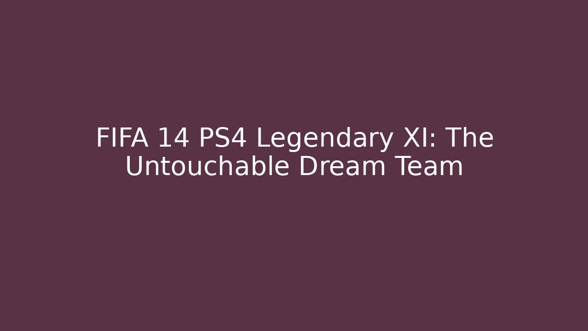 FIFA 14 PS4 Legendary XI: The Untouchable Dream Team - Felix Cat Insurance