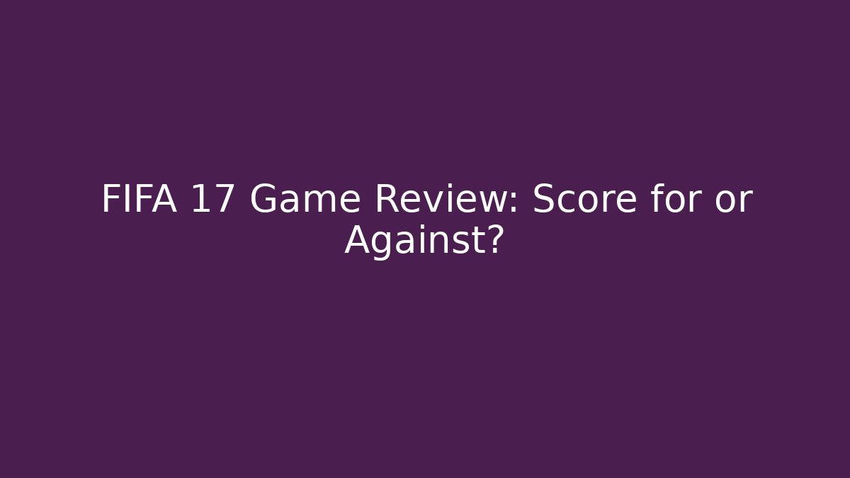 FIFA 17 Game Review: Score for or Against? - Felix Cat Insurance