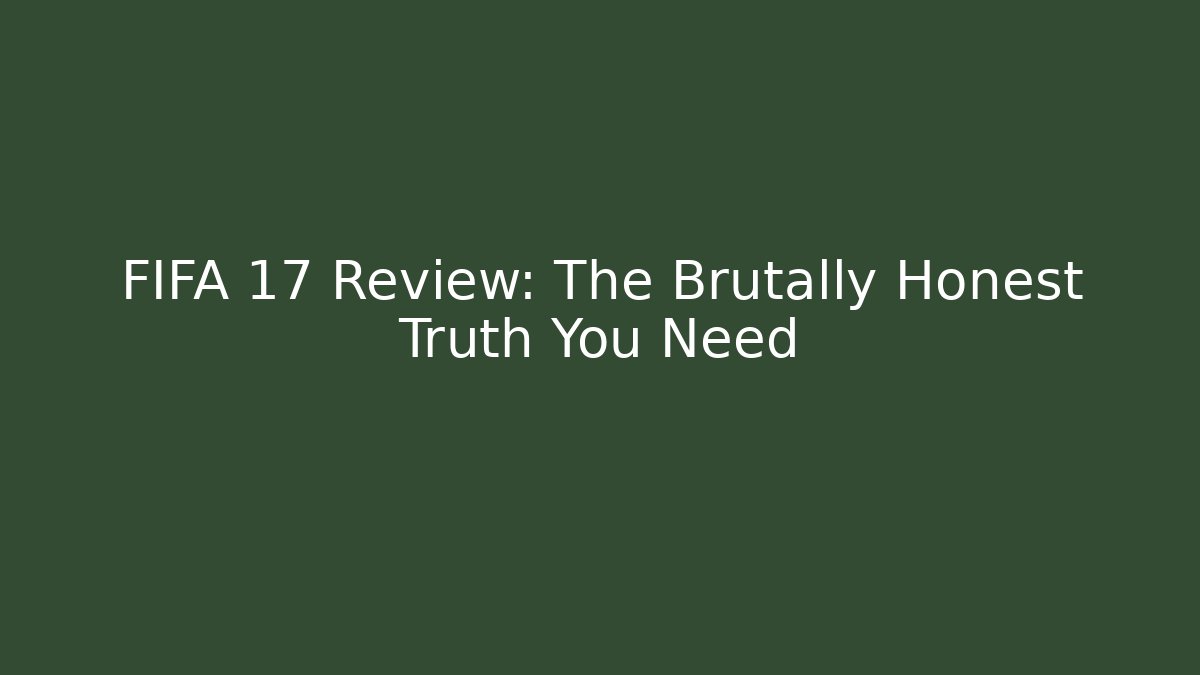 FIFA 17 Review: The Brutally Honest Truth You Need