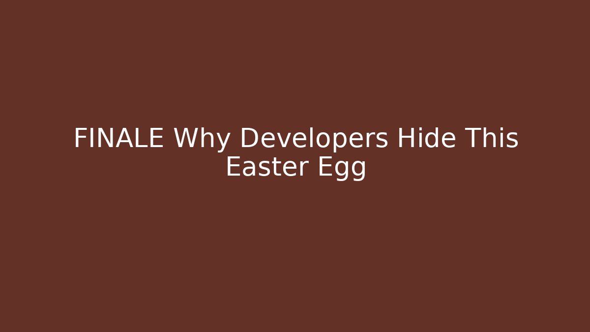 FINALE Why Developers Hide This Easter Egg