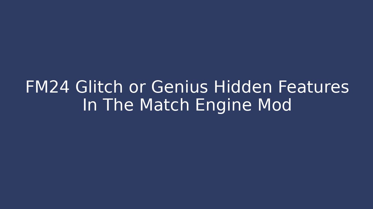 FM24 Glitch or Genius Hidden Features In The Match Engine Mod - Felix Cat Insurance