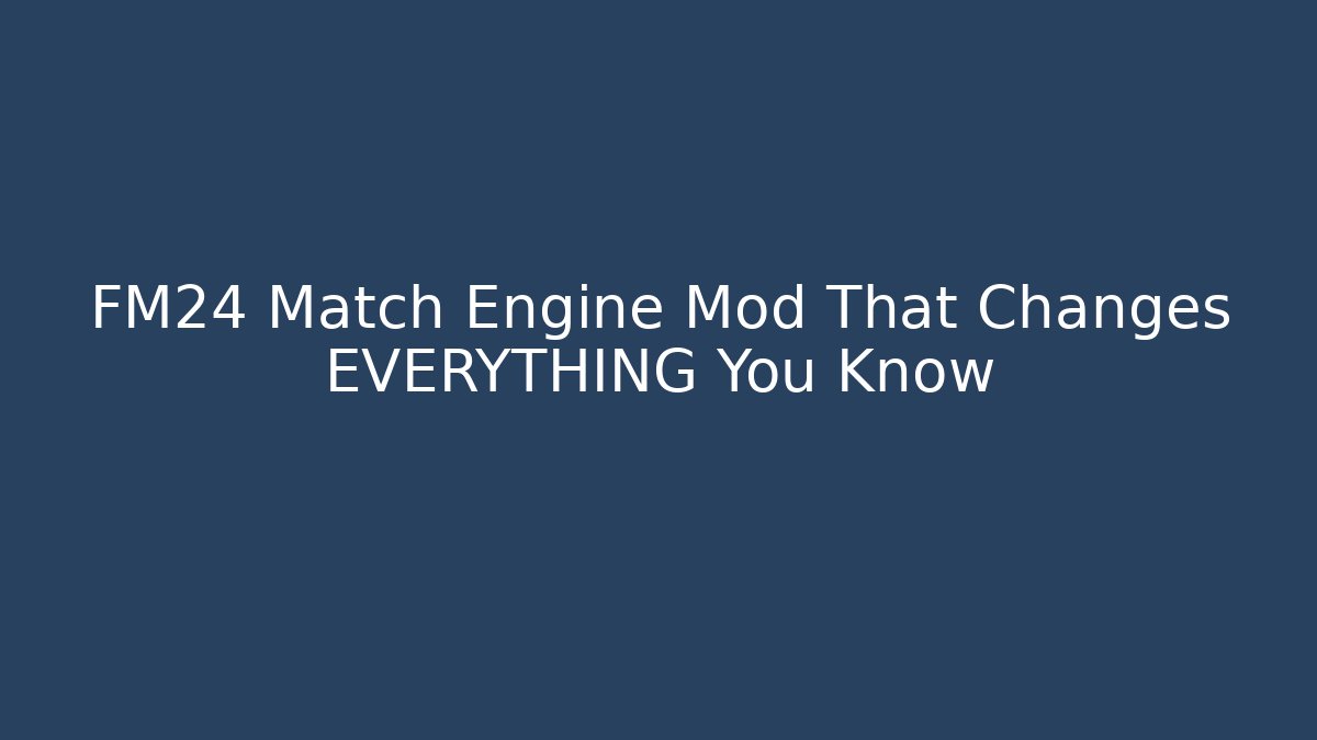 FM24 Match Engine Mod That Changes EVERYTHING You Know