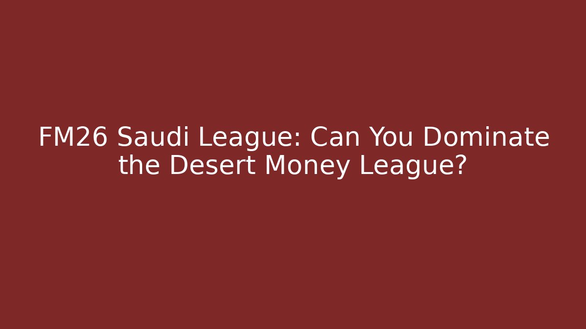 FM26 Saudi League: Can You Dominate the Desert Money League?