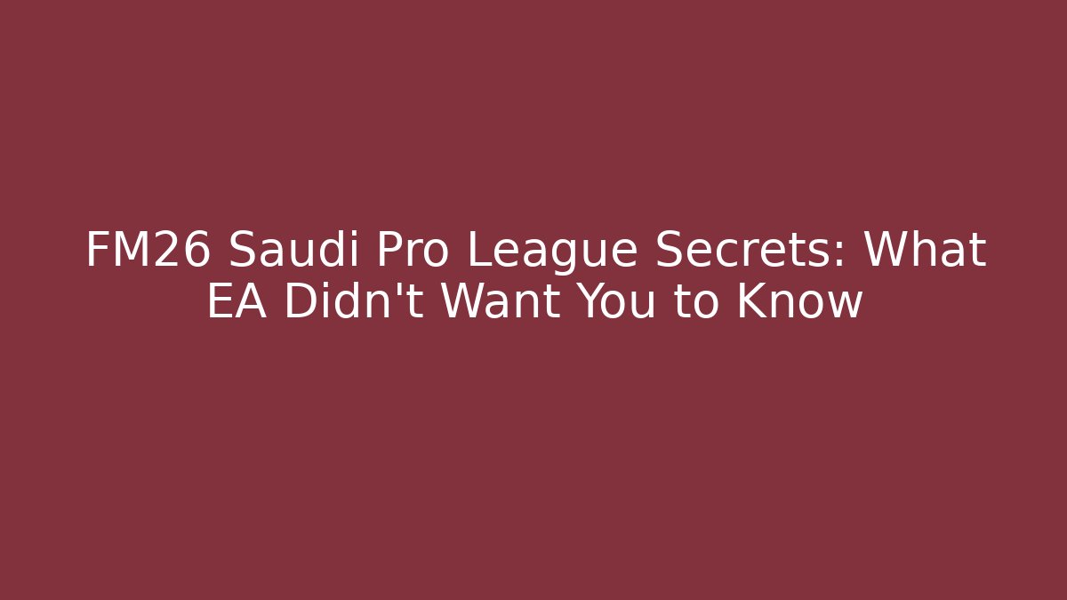 FM26 Saudi Pro League Secrets: What EA Didn't Want You to Know