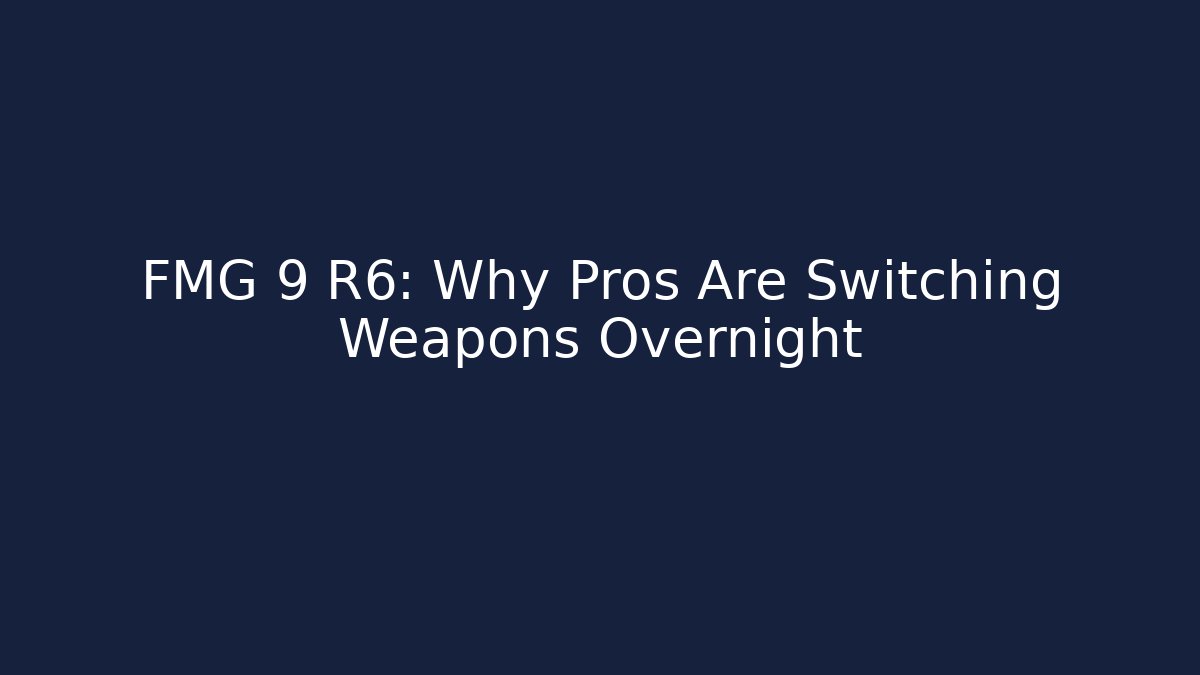 FMG 9 R6: Why Pros Are Switching Weapons Overnight