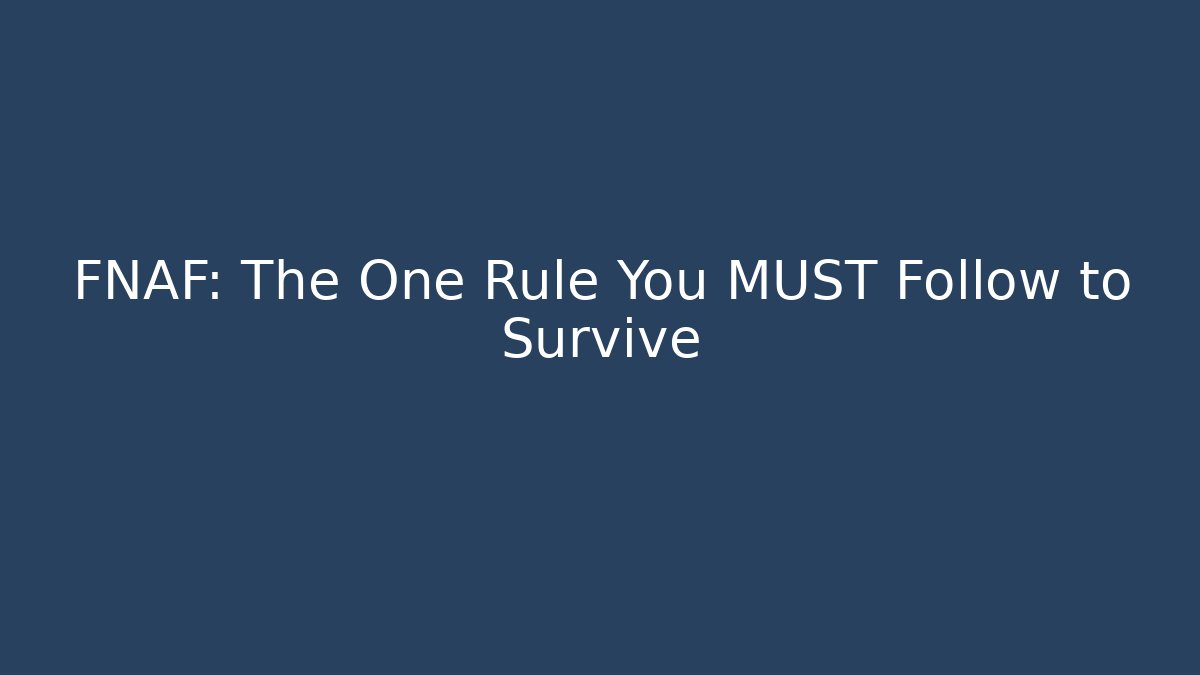 FNAF: The One Rule You MUST Follow to Survive
