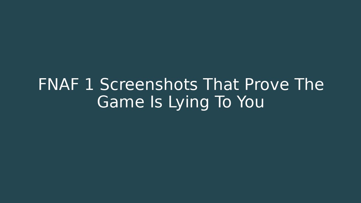 FNAF 1 Screenshots That Prove The Game Is Lying To You