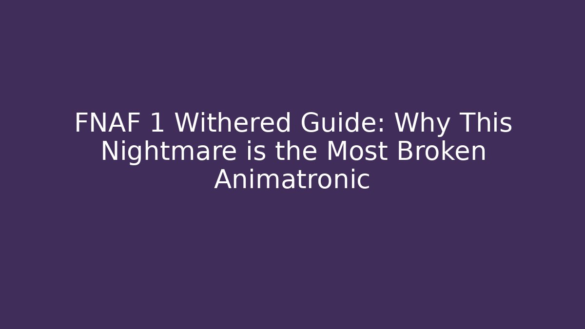 FNAF 1 Withered Guide: Why This Nightmare is the Most Broken Animatronic - Felix Cat Insurance