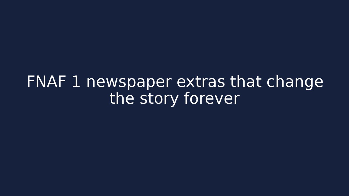 FNAF 1 newspaper extras that change the story forever
