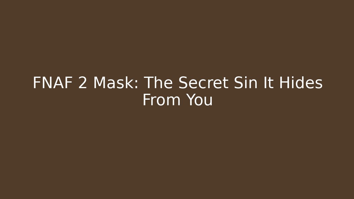 FNAF 2 Mask: The Secret Sin It Hides From You