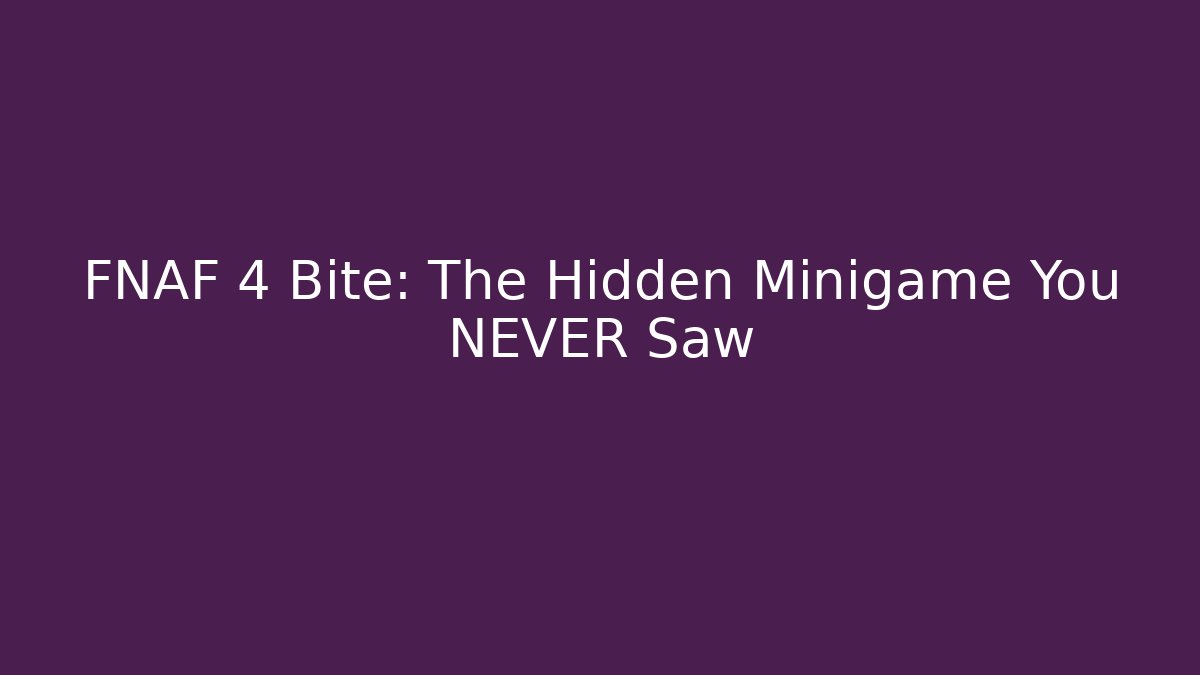 FNAF 4 Bite: The Hidden Minigame You NEVER Saw