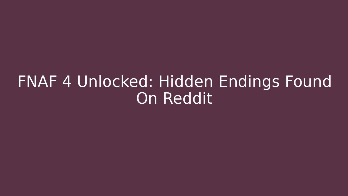 FNAF 4 Unlocked: Hidden Endings Found On Reddit
