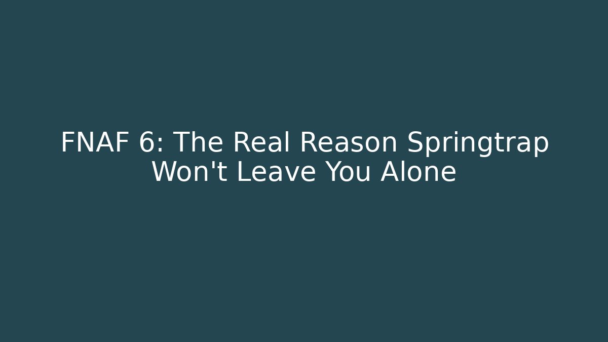 FNAF 6: The Real Reason Springtrap Won't Leave You Alone