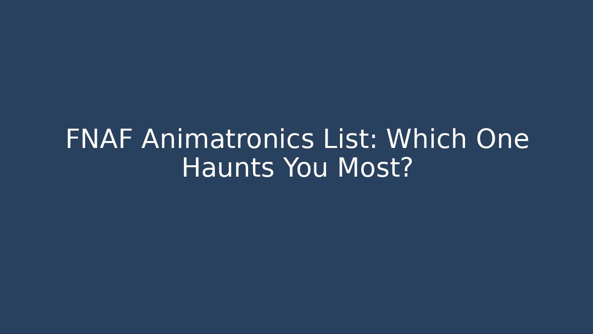 FNAF Animatronics List: Which One Haunts You Most? - Felix Cat Insurance