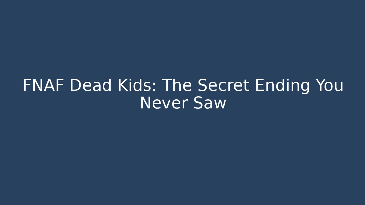 FNAF Dead Kids: The Secret Ending You Never Saw