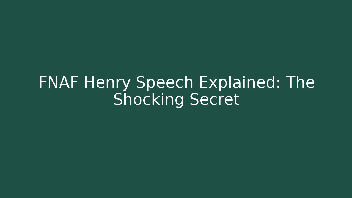 FNAF Henry Speech Explained: The Shocking Secret