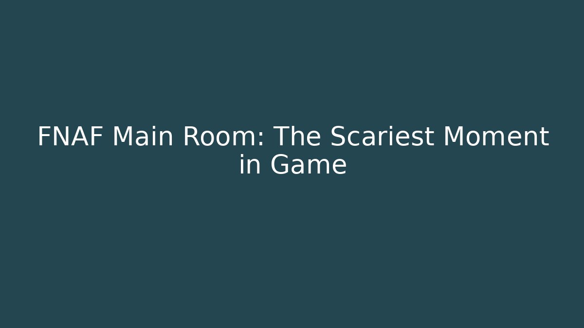 FNAF Main Room: The Scariest Moment in Game