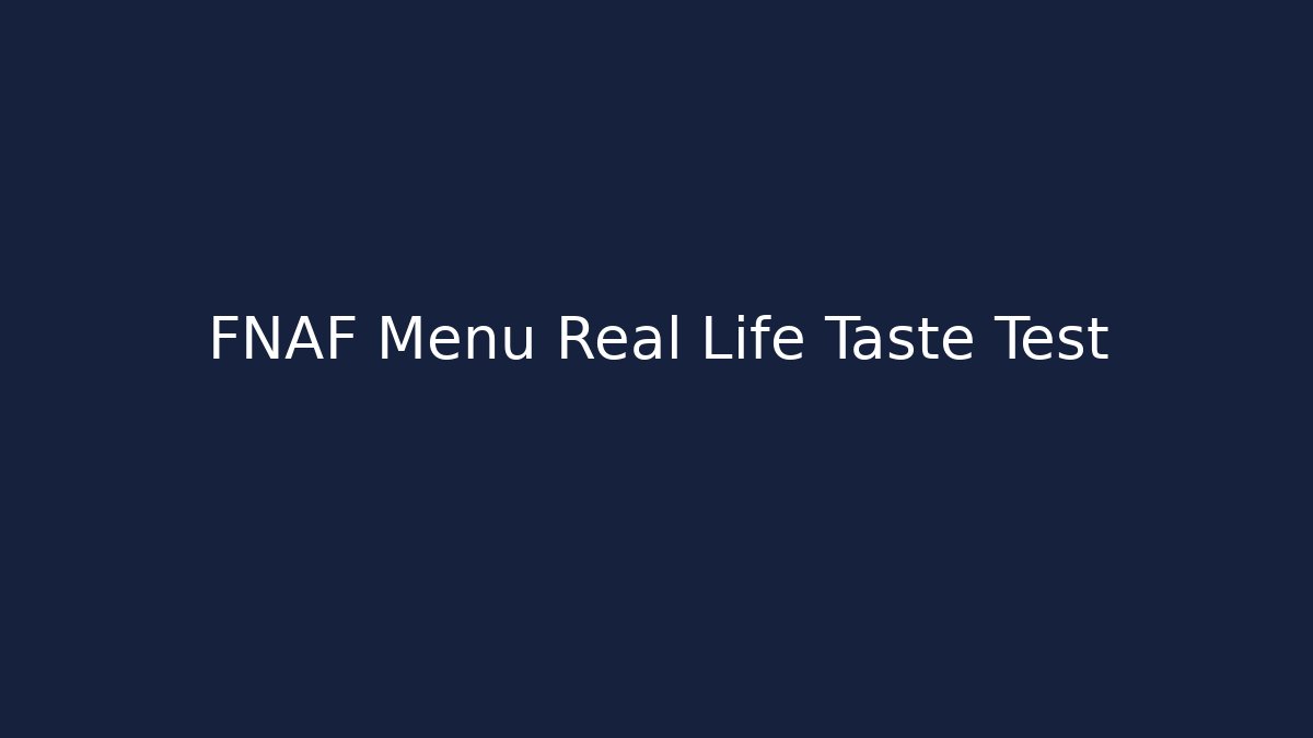 FNAF Menu Real Life Taste Test