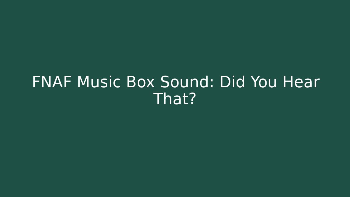 FNAF Music Box Sound: Did You Hear That?