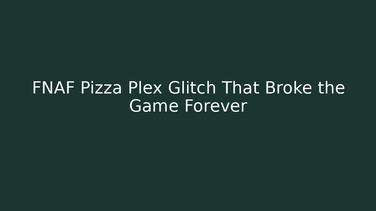 FNAF Pizza Plex Glitch That Broke the Game Forever