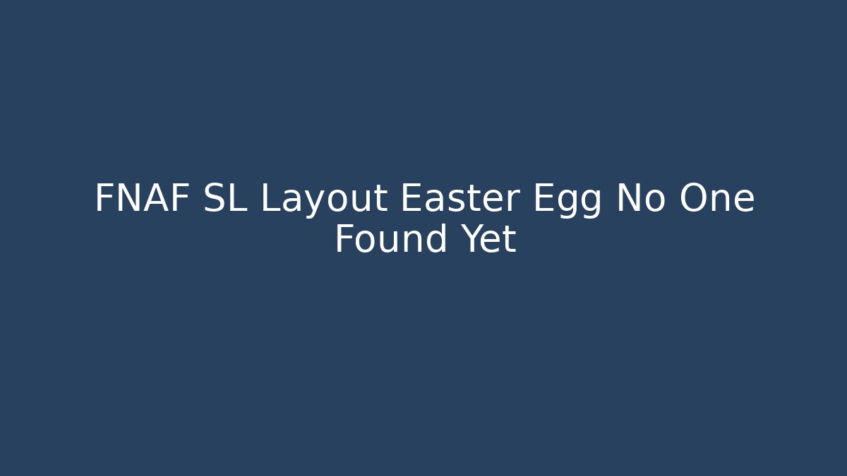 FNAF SL Layout Easter Egg No One Found Yet