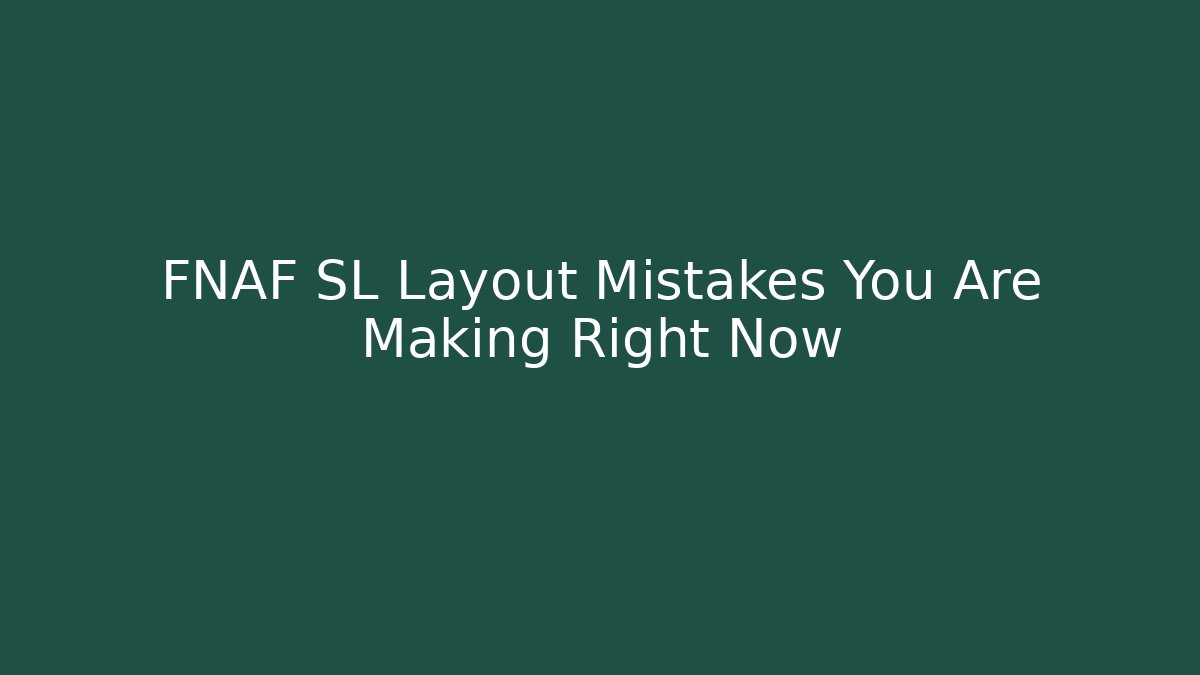 FNAF SL Layout Mistakes You Are Making Right Now