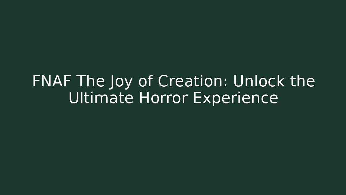 FNAF The Joy of Creation: Unlock the Ultimate Horror Experience