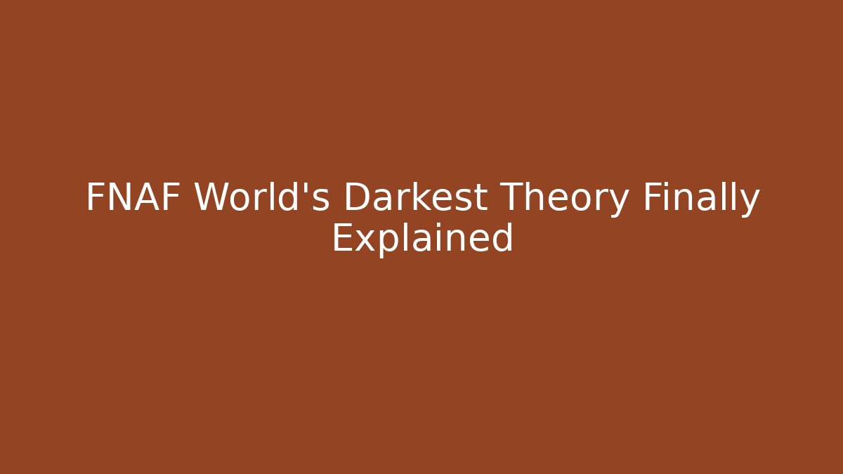 FNAF World's Darkest Theory Finally Explained